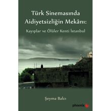 Türkiye Sinemasında Aidiyetsizliğin Mekanı: Kayıplar ve Ölüler Kenti İstanbul - Şeyma Balcı