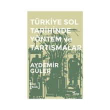 TÜRKİYE SOL TARIHINDE YÖNTEM VE TARTIŞMALAR - AYDEMIR GÜLER