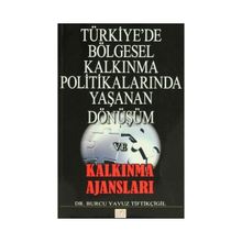 Türkiye’de Bölgesel Kalkınma Politikalarında Yaşanan Dönüşüm ve Kalkınma Ajansları - Burcu Yavuz Tiftikçigil