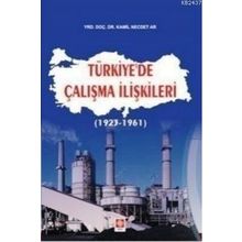 TÜRKIYE'DE ÇALIŞMA İLIŞKILERI (1923 - 1961) - KAMIL NECDET AR