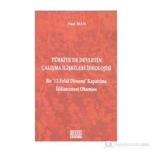 TÜRKIYE'DE DEVLETIN ÇALIŞMA İLIŞKILERI İDEOLOJISI BIR '12 EYLÜL DÖNEMI' KAPATILMA İDDIANAMESI OKUMA - FUAT MAN