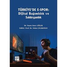 Türkiye'de E-Spor: Dijital Bağımlılık ve Saldırganlık Yunus Emre Güler-Tekin Çolakoğlu Gazi Kitabevi