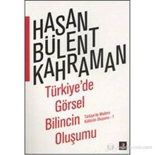 TÜRKIYE'DE GÖRSEL BILINCIN OLUŞUMU TÜRKIYE'DE MODERN KÜLTÜRÜN OLUŞUMU 1 - HASAN BÜLENT KAHRAMAN