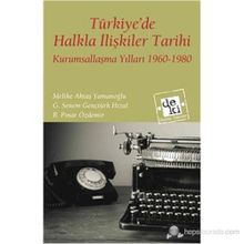 TÜRKIYEDE HALKLA İLIŞKILER TARIHI KURUMSALLAŞMA YILLARI 1960-1980 - MELIKE AKTAŞ YAMANOĞLU;G. SENEM GENÇTÜRK HIZAL;B. PINAR ÖZDEMIR