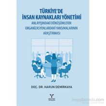 Türkiye’de İnsan Kaynakları Yönetimi Anlayışındaki Dönüşümlerin Organizasyonlardaki Yansımalarının Araştırması - Harun Demirkaya
