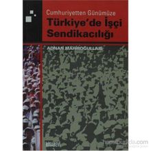 TÜRKİYE'DE İŞÇİ SENDİKACILIĞI - ADNAN MAHİROĞULLARI