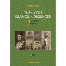 TÜRKIYE'DE İSLAMCILIK DÜŞÜNCESI 1 METINLER - KIŞILER - İSMAIL KARA