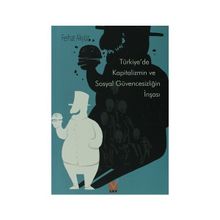 TÜRKİYE'DE KAPITALIZMIN VE SOSYAL GÜVENCESIZLIĞIN İNŞASI - FERHAT AKYÜZ