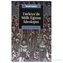 TÜRKİYE'DE MILLI EĞİTİM İDEOLOJİSİ VE SIYASAL TOPLUMSALLAŞMA ÜZERİNDEKİ ETKISI - İSMAİL KAPLAN