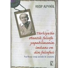 TÜRKIYE'DE OTANTIK FELSEFE YAPABILMENIN İMKANI VE DIN FELSEFESI PAUL RICOEUR ÖRNEĞI ÜZERINDEN BIR SORUŞTURMA - RECEP ALPYAĞIL