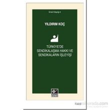 Türkiye’de Sendikalaşma Hakkı ve Sendikaların İşleyişi - Yıldırım Koç
