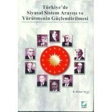 TÜRKİYE'DE SIYASAL SISTEM ARAYIŞI VE YÜRÜTMENİN GÜÇLENDİRİLMESİ - K. HALUK YAVUZ