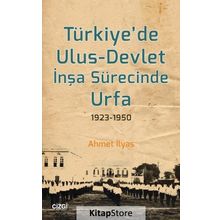 Türkiyede Ulus-Devlet İnşa Sürecinde Urfa 1923-1950 - Ahmet İlyas