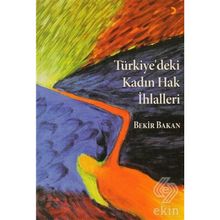 TÜRKİYE'DEKİ KADIN HAK İHLALLERİ - EBUBEKIR BAKAN