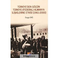 Türkiye'den Göçün Türkiye-Almanya İlişkilerine Etkisi 1961-2000 - Duygu Dağ