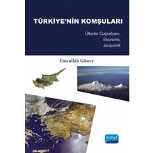 TÜRKIYE'NIN KOMŞULARI ÜLKELER COĞRAFYASI, EKONOMI, JEOPOLITIK - EMRULLAH GÜNEY