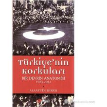 TÜRKIYE'NIN KORKULARI BIR DEVRIN ANATOMISI 1923-2023 - ALAATTIN DIKER