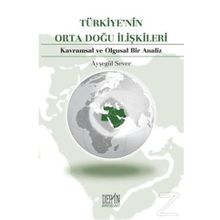 TÜRKİYE'NİN ORTA DOĞU İLİŞKİLERİ KAVRAMSAL VE OLGUSAL BIR ANALIZ - AYŞEGÜL SEVER