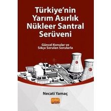 Türkiye'nin Yarim Asirlik Nükleer Santral Serüveni Güncel Konular ve Sıkça Sorulan Sorularla Necati Yamaç