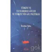 Türkiye'ye Uluslararası Göçler ve Türkiye'nin Göç Politikası İbrahim Yıldız