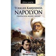TÜRKLER KARŞISINDA NAPOLYON FRANSA'NIN MISIR'I İŞGALİ - ZIYA ŞAKİR
