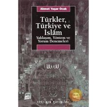 TÜRKLER, TÜRKİYE VE İSLAM YAKLAŞIM, YÖNTEM VE YORUM DENEMELERI - AHMET YAŞAR OCAK