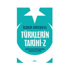 Türklerin Tarihi 2 - Anadolu'nun Bozkırlarından Avrupa'nın İçlerine - İlber Ortaylı