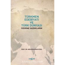 Türkmen Edebiyatı ve Türk Dünyası Üzerine Yazdıklarım Abdurrahman Güzel