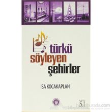 TÜRKÜ SÖYLEYEN ŞEHİRLER - İSA KOCAKAPLAN