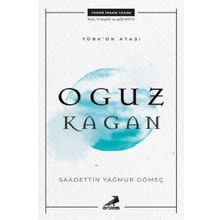 Türk'ün Atası: Oğuz Kağan - Saadettin Yağmur Gömeç