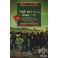 TÜRK'ÜN BÜYÜK, BİÇARE IRKI TÜRK YURDUNDA MİLLİYETÇİLİĞİN ESASLARI (1911-1916) - ÜMİT KURT