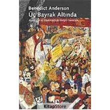 ÜÇ BAYRAK ALTINDA ANARŞİZM VE SÖMÜRGECİLİK KARŞITI TAHAYYÜL - BENEDICT ANDERSON