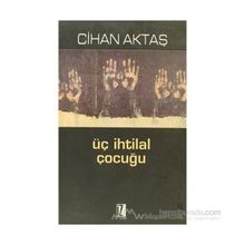 ÜÇ İHTİLAL ÇOCUĞU - CIHAN AKTAŞ