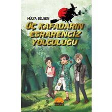Üç Kafadarın Esrarengiz Yolculuğu - Hülya Bilgen