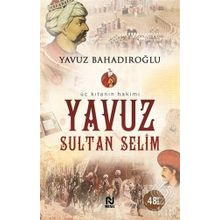 ÜÇ KITANIN HAKIMI YAVUZ SULTAN SELIM - YAVUZ BAHADIROĞLU