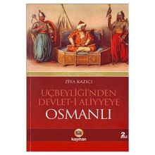 UÇBEYLİĞİ´NDEN DEVLET-I ALIYYE´YE OSMANLI OSMANLIYI CIHAN DEVLETI YAPAN DINAMIKLER - ZIYA KAZICI
