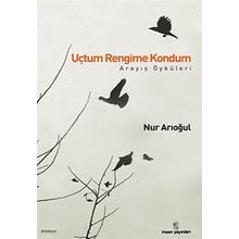 UÇTUM RENGIME KONDUM ARAYIŞ ÖYKÜLERİ - NUR ARIOĞUL