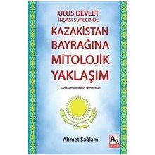 Ulus Devlet İnşası Sürecinde Kazakistan Bayrağına Mitolojik Yaklaşım - Ahmet Sağlam