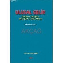 ULUSAL GELIR DOĞUŞU, GELİŞİMİ, BÖLÜŞÜMÜ VE KULLANIŞI - ERSOY AKINCI