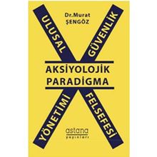 Ulusal Güvenlik Yönetimi Felsefesi - Aksiyolojik Paradigma - Murat Şengöz