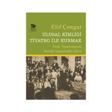 Ulusal Kimliği Tiyatro ile Kurmak - Elif Çongur / İmge Kitabevi Yayınları