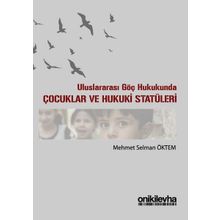 Uluslararası Göç Hukukunda Çocuklar ve Hukuki Statüleri - Mehmet Selman Öktem
