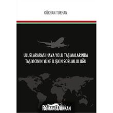 Uluslararası Hava Yolu Taşımalarında Taşıyıcının Yüke İlişkin Sorumluluğu - Gökhan Turhan
