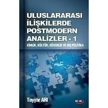 ULUSLARARASI İLİŞKİLERDE POSTMODERN ANALIZLER 1 KIMLIK, KÜLTÜR, GÜVENLİK VE DIŞ POLITIKA - TAYYAR ARI