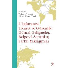 Uluslararası Ticaret ve Güvenlik Güncel Gelişmeler Bölgesel Sorunlar Farklı Yaklaşımlar - Tolga Öztürk