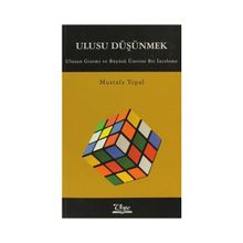 ULUSU DÜŞÜNMEK ULUSUN GIZEMI VE BÜYÜSÜ ÜZERİNE BIR İNCELEME - MUSTAFA TOPAL