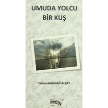 Umuda Yolcu Bir Kuş - Emine Karadağ Altay