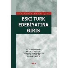 ÜNİVERSİTELER İÇİN ESKI TÜRK EDEBİYATINA GİRİŞ - AHMET MERMER
