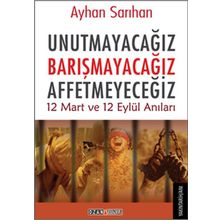 Unutmayacağız Barışmacağız Affetmeyeceğiz - Ayhan Sarıhan