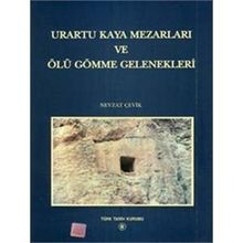 Urartu Kaya Mezarları ve Ölü Gömme Gelenekleri - Nevzat Çevik